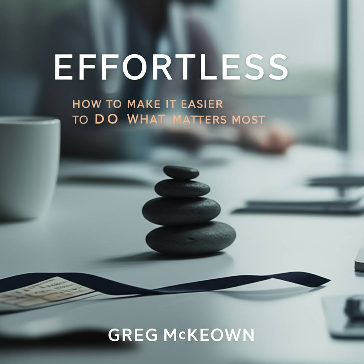 خلاصه جامع کتاب به همین سادگی گرگ مک کیون: انجام کارها بی دردسر